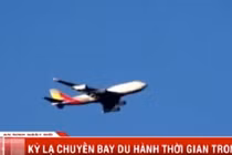 Video: Kỳ lạ chuyến bay du hành ngược thời gian
