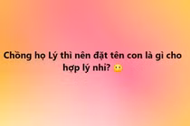 Chồng họ Lý xin tư vấn đặt tên con, kết giận tím người