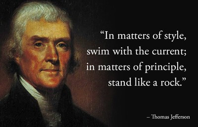 4. Thomas Jefferson: "Với xu hướng, hãy bơi theo dòng. Với nguyên tắc sống, hãy vững như bàn thạch", Thomas Jefferson. Là tác giả chính của bản Tuyên Ngôn Độc Lập lẫy lừng của Mỹ, Thomas Jefferson đồng thời cũng là người biên soạn ra dự thảo luật năm 1786 về quyền tự do tôn giáo. Câu danh ngôn nổi tiếng trên của ông khuyên con người nên linh hoạt, cập nhật những xu hướng mới của thời đại nhưng luôn luôn giữ vững nguyên tắc sống và niềm tin của bản thân.
