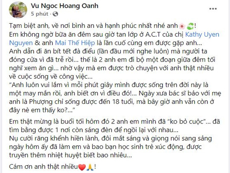 MC Hoàng Oanh gửi lời vĩnh biệt đến đạo diễn Vũ Ngọc Phượng. Cô chia sẻ, cố đạo diễn luôn lạc quan chiến đấu bệnh tật. Hoàng Oanh viết: “Anh luôn vui lắm vì mỗi phút giây mình được sống trên đời này là một may mắn rồi, anh biết ơn vì điều đó! Ngày xưa bác sĩ bảo với mẹ anh là Phượng chỉ sống được đến 18 tuổi, mà bây giờ anh vẫn còn ở đây nè em thấy không?”. Ảnh chụp màn hình
