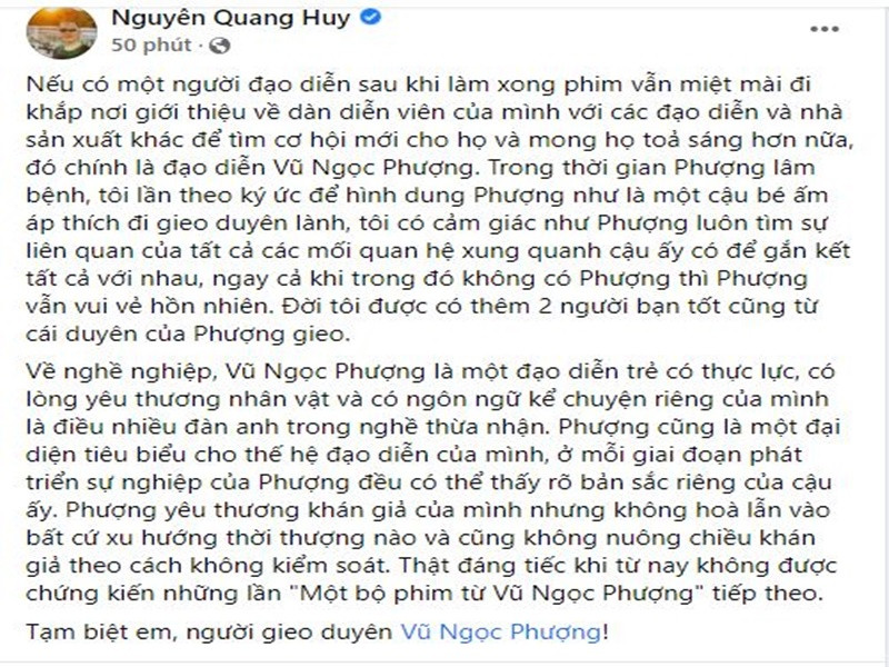 Sự ra đi của đạo diễn Vũ Ngọc Phượng khiến nhiều nghệ sĩ thương tiếc. Đạo diễn Quang Huy cho biết, Vũ Ngọc Phượng là một đạo diễn trẻ có thực lực. “Thật đáng tiếc khi từ nay không được chứng kiến những lần "Một bộ phim từ Vũ Ngọc Phượng" tiếp theo”, Quang Huy cho biết. Ảnh chụp màn hình