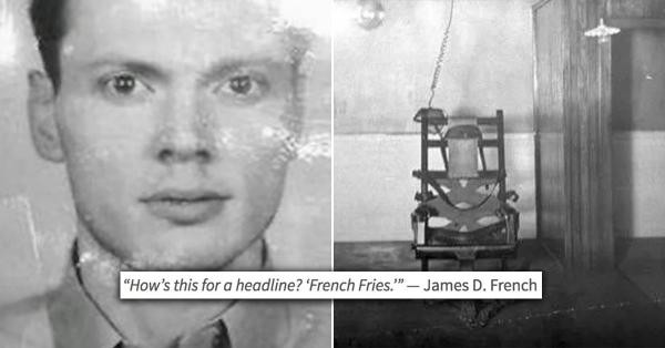  James D. French: Năm 1966, James D. French là tên tử tù đầu tiên và duy nhất ở Mỹ. Gã bị kết án vì làm hại một tay lái mô tô, người đã chở gã trong chuyến leo núi tại bang Texas vào năm 1956. Trong thời gian ở tù, hắn đã từng nghĩ tới chuyện tự tử nhưng không dám vì sợ hãi. Sau đó, French cũng bị tử hình bằng ghế điện, câu cuối cùng của hắn ta là: "Câu nói này đưa lên trang nhất thì như thế nào? ‘French Fries’?”