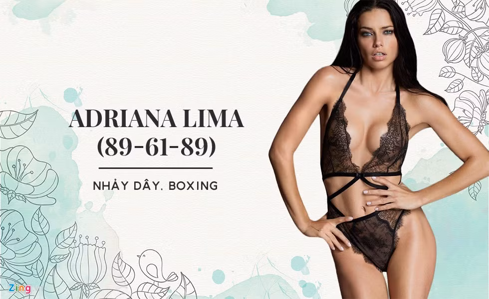 Boxing đã trở thành niềm đam mê thực sự của Adriana Lima với 10 năm được đào tạo bởi huấn luyện viên Michael Olajide. Việc tập luyện boxing 3 lần/tuần với mỗi lần 90 phút mang lại cho Lima cơ thể khỏe mạnh và săn chắc. Ngoài ra, cô thường nhảy dây trong 30 phút với các kiểu nhảy đôi (quay sợi dây 2 lần trong một vòng nhảy) và nhảy chéo (bắt chéo sợi dây ở phía trước).