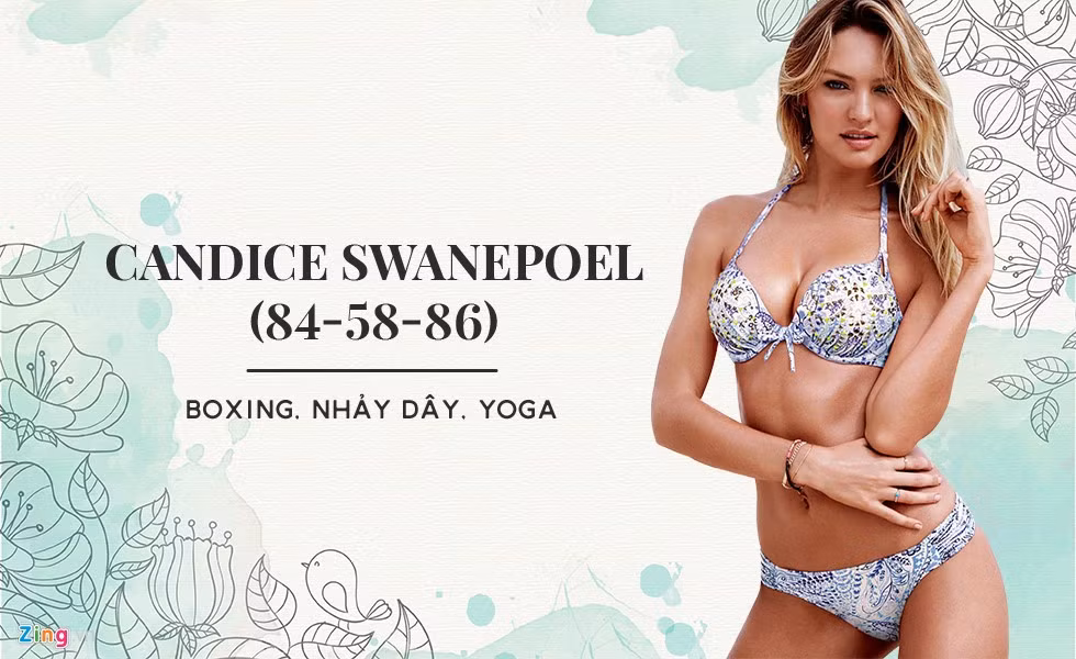 Những phương pháp luyện tập chủ yếu của Candice là boxing, nhảy dây và yoga. Cô chia sẻ: "Huấn luyện viên thể hình Justin Gelband đã đồng hành cùng tôi suốt 6 năm, anh ấy hướng dẫn tôi các bài tập toàn thân để người đẹp cân đối và thêm khỏe khoắn". Yoga, nhảy dây giúp Candice duy trì vóc dáng cân đối trong khi boxing làm săn chắc cánh tay và xương của cô.