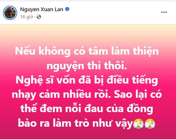 "Nếu không có tâm làm thiện nguyện thì thôi. Nghệ sĩ vốn đã bị điều tiếng nhạy cảm nhiều rồi. Sao lại có thể đem nỗi đau của đồng bào ra làm trò như vậy", Xuân Lan bày tỏ quan điểm trên trang cá nhân. (Ảnh: FB Xuân Lan)