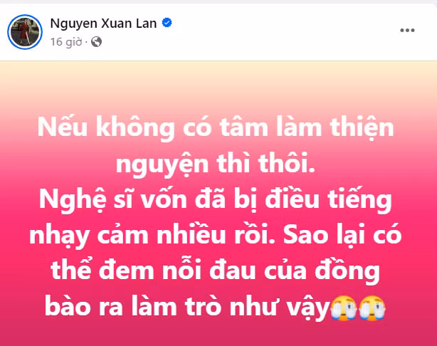"Nếu không có tâm làm thiện nguyện thì thôi. Nghệ sĩ vốn đã bị điều tiếng nhạy cảm nhiều rồi. Sao lại có thể đem nỗi đau của đồng bào ra làm trò như vậy", Xuân Lan bày tỏ quan điểm trên trang cá nhân. (Ảnh: FB Xuân Lan)