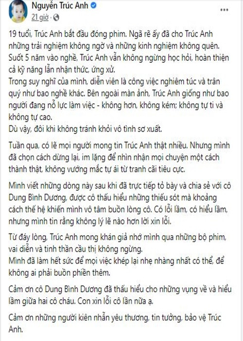 Mới đây, Trúc Anh viết thư xin lỗi nhà sản xuất phim Dung Bình Dương. “Mình viết những dòng này sau khi đã trực tiếp tỏ bày và chia sẻ với cô Dung Bình Dương, được cô thấu hiểu những thiếu sót mà khoảng cách thế hệ khiến mình vô tâm buồn lòng cô. Có lỗi lầm, có hiểu lầm, nhưng mình tin rằng không lý lẽ nào hơn lời xin lỗi… Cảm ơn cô Dung Bình Dương đã thấu hiểu cho những vụng về và hiểu lầm giữa hai cô cháu. Con xin lỗi cô lần nữa ạ”, cô bày tỏ. Ảnh chụp màn hình