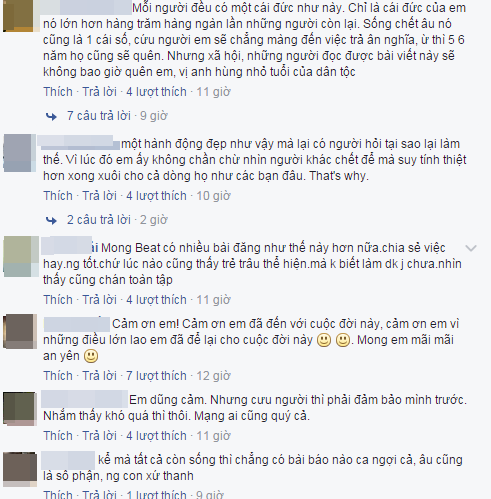 Một số tài khoản khác bình luận chiêm nghiệm: "Mỗi người đều có một cái đức như này. Chỉ là cái đức của em nó lớn hơn hàng trăm hàng ngàn lần những người còn lại. Sống chết âu nó cũng là một cái số, cứu người em sẽ chẳng màng đến việc trả ân nghĩa, ừ thì 5, 6 năm họ cũng quên nhưng xã hội, những người đọc được bài viết này sẽ không bao giờ quên em, vị anh hùng nhỏ tuổi của dân tộc.” Ảnh trong bài: Internet.