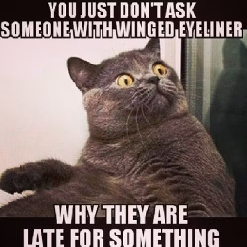 Đừng bao giờ hỏi một cô gái với đường kẻ mắt mèo sắc lẹm rằng tại sao cô ấy lại đến muộn.