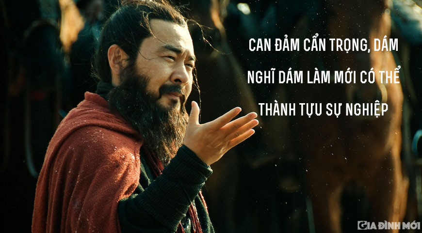 10. 'Can đảm cẩn trọng, dám nghĩ dám làm mới có thể thành tựu sự nghiệp': Nam nhi chí lớn nhất định phải có bản lĩnh và can đảm, nhưng không được vồ vập mà phải điềm tĩnh, cẩn trọng. Có như vậy mới tạo nên được những thành công và thành tựu trong sự nghiệp.