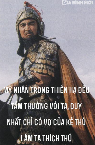 8. 'Mỹ nhân trong thiên hạ đều tầm thường với ta, duy nhất chỉ có vợ của kẻ thù làm ta thích thú': Câu nói này hàm ý rằng, Tào Tháo muốn có được những thứ kẻ thù có và nắm thóp được điểm yếu của kẻ thù để tấn công.