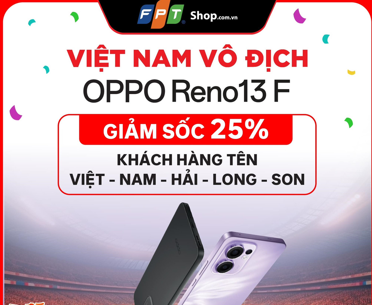 FPT shop giảm sốc 25% OPPO Reno13 F cho khách hàng có tên VIỆT - NAM - HẢI - LONG - SON. Số lượng: 20 suất đầu tiên. khách hàng mang CCCD/Hộ chiếu ra FPT Shop gần nhất để áp dụng khuyến mại. Mỗi khách hàng có tên được mua tối đa 01 suất ưu đãi. Thời gian: Từ 09h00 ngày 06/01 đến khi hết suất. 