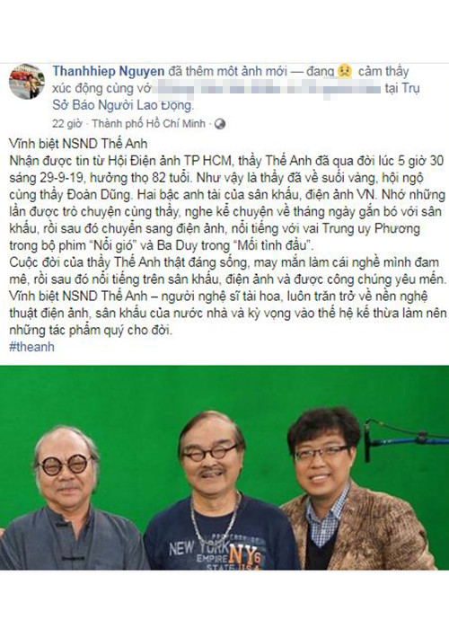 Đạo diễn Thanh Hiệp bày tỏ sự xót xa trước sự ra đi của NSND Thế Anh. “Cuộc đời của thầy Thế Anh thật đáng sống, may mắn làm cái nghề mình đam mê, rồi sau đó nổi tiếng trên sân khấu, điện ảnh và được công chúng yêu mến”, nam đạo diễn chia sẻ.