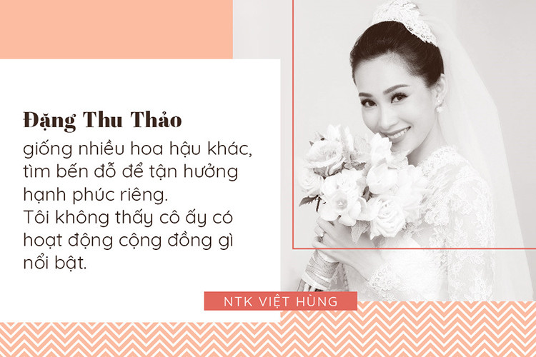 “Cô ấy cũng giống như nhiều hoa hậu khác, cuối cùng cũng tìm cho mình một bến đỗ để tận hưởng hạnh phúc riêng. Tôi không thấy cô ấy có hoạt động cộng đồng gì nổi bật”, “ông trùm áo dài” chia sẻ.