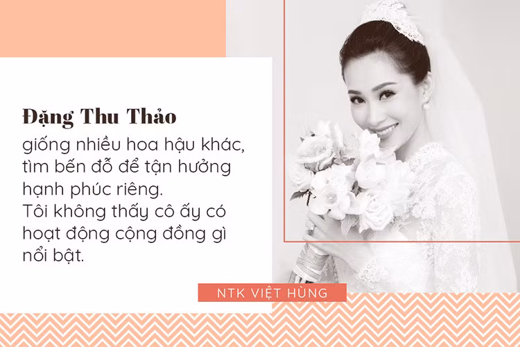 “Cô ấy cũng giống như nhiều hoa hậu khác, cuối cùng cũng tìm cho mình một bến đỗ để tận hưởng hạnh phúc riêng. Tôi không thấy cô ấy có hoạt động cộng đồng gì nổi bật”, “ông trùm áo dài” chia sẻ.