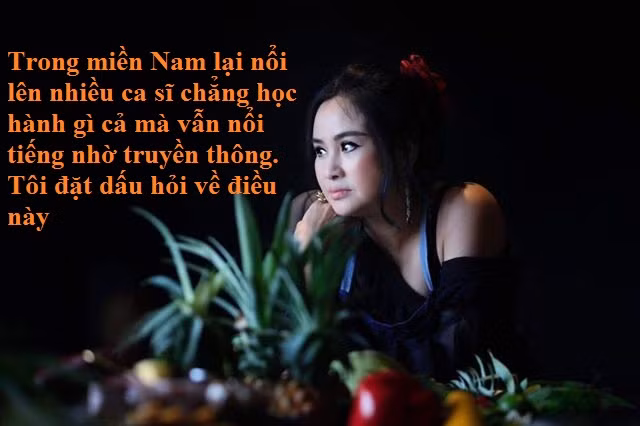 Hay việc nữ diva từng than rằng: "Trong miền Nam lại nổi lên nhiều ca sĩ chẳng học hành gì cả mà vẫn nổi tiếng nhờ truyền thông. Tôi đặt dấu hỏi về điều này", khiến không ít nghệ sĩ đang hoạt động trong Nam khá bức xúc.