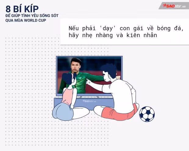 Con gái là ”chúa mù tịt” bóng đá và nếu nàng đặt câu hỏi về bóng đá, hãy kiên nhẫn với nàng, thay vì gắt gỏng ”Anh nói thì em cũng chả hiểu đâu, đừng quan tâm làm gì”.