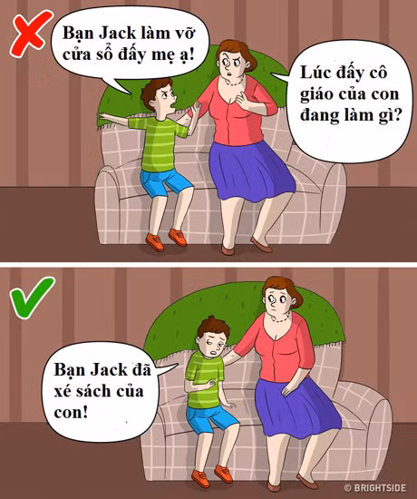 1. Mách lẻo là xấu Nhiều cha mẹ thường nhắc con rằng: "Con đừng đi mách lẻo" và họ thực sự tin rằng đây là hành vi tốt. Tuy nhiên, theo các nhà tâm lý học, việc trẻ không nói về những vấn đề chúng gặp phải ở trường; chẳng hạn như chuyện bị lạm dụng, bị bắt nạt... vì sợ bị dán nhãn là "kẻ hớt lẻo" thực tế không phải điều đáng hoan nghênh. Người lớn nên dạy con chia sẻ về các tình huống không công bằng, ủng hộ những đứa trẻ dám nói cho cha mẹ, giáo viên để giải quyết vấn đề.