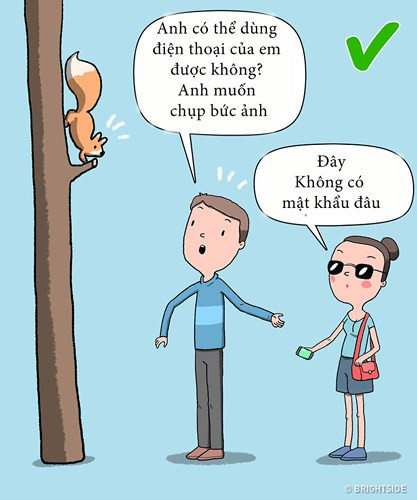 Cho phép đối tác có nhiều thông tin hơn: Hãy để nửa kia biết nhiều vào những phần riêng tư trong cuộc sống của bạn hơn như: danh bạ cuộc gọi, tài khoản mạng xã hội... Nếu đã quyết định trung thực, bạn sẽ không có quyền gì để che giấu. Chính điều này sẽ giúp nữa kia tin tưởng và bình tĩnh hơn. Theo thời gian, họ sẽ không còn quan trọng việc phải kiểm tra, kiểm soát bạn nữa vì niềm tin được khôi phục.