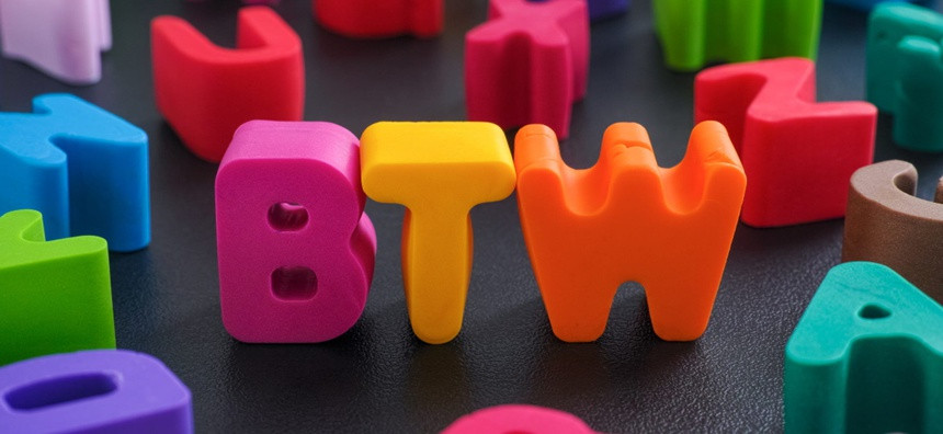 BTW là viết tắt của By The Way (tạm dịch: Nhân tiện). Từ này dùng để liên kết giữa các chủ đề không (hoặc ít) liên quan với nhau, là ý tưởng bất chợt được người nói nghĩ ra để tránh quên. Ảnh: How-To Geek.