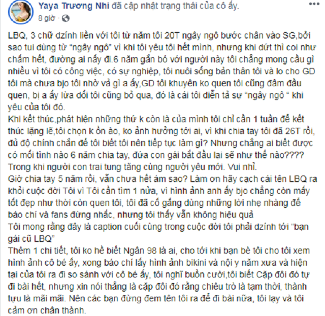 Sự việc bắt nguồn từ khi Yaya Trương Nhi có đăng tải đoạn status khá dài chia sẻ chuyện tình cảm 6 năm với Lương Bằng Quang - bạn trai hiện tại của Ngân 98 trên trang cá nhân. Đồng thời, nữ diễn khẳng định không muốn tên của mình bị gắn với người yêu cũ.
