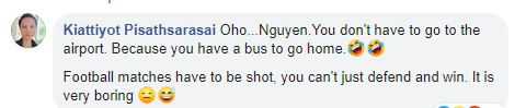 "Bạn không cần phải ra sân bay. Bởi vì bạn có một chiếc xe bus để về nhà" - Một cổ động viên Thái Lan chế giễu đội tuyển U23 Việt Nam. Bên cạnh đó, nhiều người Thái cũng cho rằng kỳ tích Thường Châu đã là quá khứ, năm nay Việt Nam sẽ chẳng thể vượt qua vòng bảng mà về nước sớm.