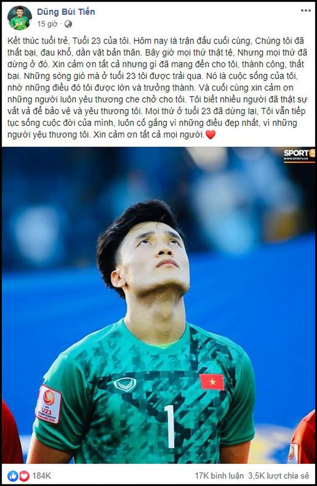 Có pha xử lý bóng lỗi dẫn đến bàn thua của U23 Việt Nam tại VCK U23 Châu Á 2020, Bùi Tiến Dũng hiện vẫn đang là tâm điểm chỉ trích của người hâm mộ. Kết thúc trận đấu với U23 Triều Tiên, thủ thành người Thanh Hoá viết tâm thư xúc động, gửi lời cảm ơn tới người hâm mộ cũng như tạm biệt các giải trẻ.
