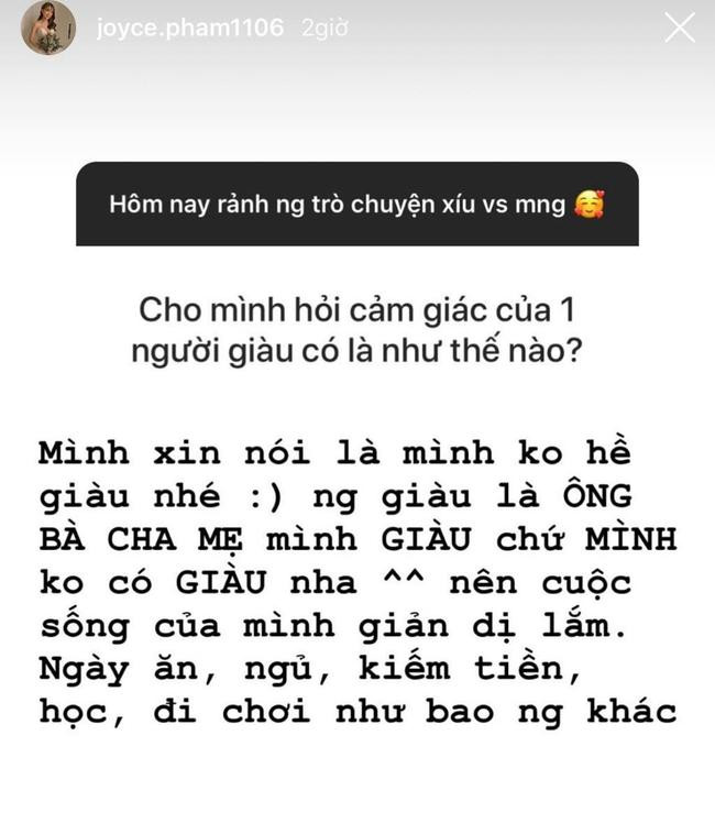 Joyce khẳng định "ông bà cha mẹ mình giàu chứ mình không có giàu nhé". Tài khoản M.A bình luận: "Bố chị giàu không để chị hưởng giàu chắc, cũng là có cảm giác của người giàu mà".