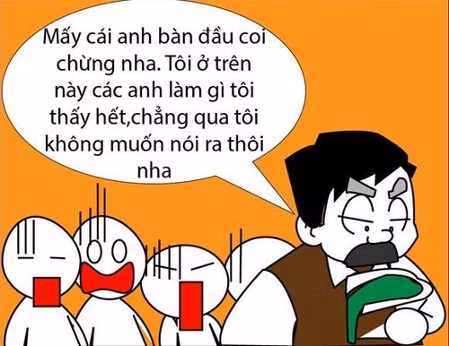"Các anh các chị làm cái gì ở dưới tôi biết hết mà tôi không muốn nói"- Đây là câu nói của giáo viên khiến tất cả học sinh giật mình thon thót, đang làm chuyện riêng cũng phải dừng lại.