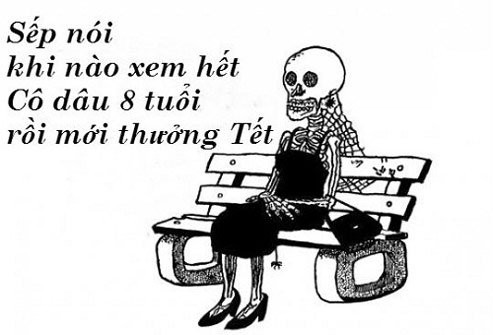 Xem hết cô dâu 8 tuổi, hoá đá luôn rồi mà sếp vẫn chưa thực hiện lời hứa "thưởng tết". Chờ đợi đôi khi không hề hạnh phúc.