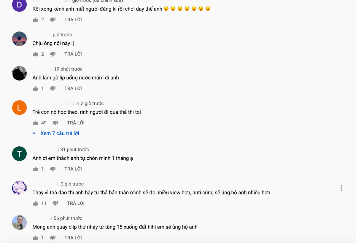 Trên kênh Youtube với hơn 8 triệu người đăng kí, Nguyễn Thành Nam bị cộng đồng mạng chỉ trích dữ dội. Sau thử thách "Thả trứng vào người mẹ", "Thả 100 con dao", nhiều người bày tỏ không biết youtuber này còn "chơi ngu" thêm lần nào nữa không, thậm chí có ý kiến "đóng góp" rằng video tiếp theo NTN nên "Tự nhảy từ trên cao xuống" hay "Thử thách tự chôn mình 1 tháng" sẽ thu hút được nhiều views hơn.