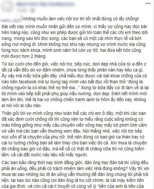 Mới đây, chia sẻ của một ông chồng trên mạng xã hội phải nhận "rổ gạch đá" của dư luận bởi quan điểm cổ hủ, gia trưởng. Theo đó, người đàn ông này cho rằng: "Các bạn đã xác định cưới chồng rồi thì cũng nên tự hiểu rằng cuộc sống không có màu hồng giống như mấy câu chuyện viển vông hay mấy bộ phim tình cảm vớ vẩn mà các bạn vẫn thường xem đâu..."