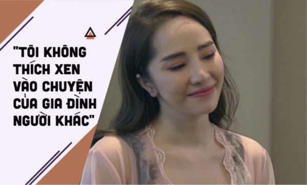 Trong lần chạm mặt với Thư (Bảo Thanh), Nhã khéo léo móc mỉa chuyện chai nước hoa mà Vũ đem tặng vợ như một lời cảnh báo bóng gió rằng cô đang điều khiển mọi hành động của chàng quý tử công ty gốm sứ Luật Giang. Dù vậy, nàng tiểu tam vẫn lớn tiếng khẳng định mình không thích xen vào chuyện gia đình người khác. Đốp lại lời nói này, cô nàng đáo để Anh Thư chặn họng luôn: 'Tôi không thích xen vào chuyện của gia đình người khác, cô chỉ thích xen vào chuyện của gia đình tôi thôi chứ gì'.