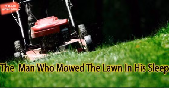 2. Chàng trai cắt cỏ trong lúc ngủ. Năm 2005, Rebekah Armstrong thấy chồng cô Ian đang cắt cỏ. Cô vô cùng giật mình về điều đó, nhưng trong tiềm thức cô biết rằng đánh thức người mộng du là một điều rất nguy hiểm, vì vậy cô đã ngắt điện máy cắt cỏ để chồng mình không thực hiện được công việc đó. 