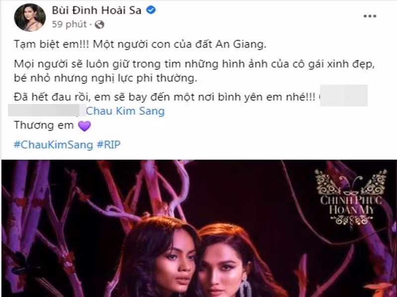 Hoài Sa cũng tiếc thương trước sự ra đi của Kim Sang. "Tạm biệt em. Một người con của đất An Giang. Mọi người sẽ luôn giữ trong tim những hình ảnh của cô gái xinh đẹp, bé nhỏ nhưng nghị lực phi thường. Đã hết đau rồi, em sẽ bay đến một nơi bình yên em nhé. Thương em", Hoài Sa viết.