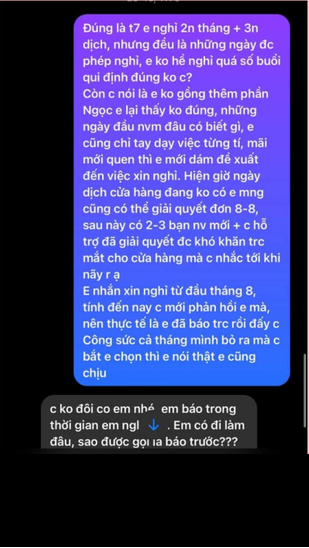 Nhân viên này còn cho biết: "Ngày 5/8 nhắn tin xin nghỉ thì 11/8 mình có nhắn tin cho Quỳnh Anh và chị My để được xin nhận lại số lương đã làm việc trong khoảng từ tháng 7, nhưng chị online mà không thèm trả lời tin nhắn trong 2 ngày, mình phải thả icon rất nhiều lần vì sợ bị trôi tin. Đến mãi đêm muộn hôm sau các chị mới rep".