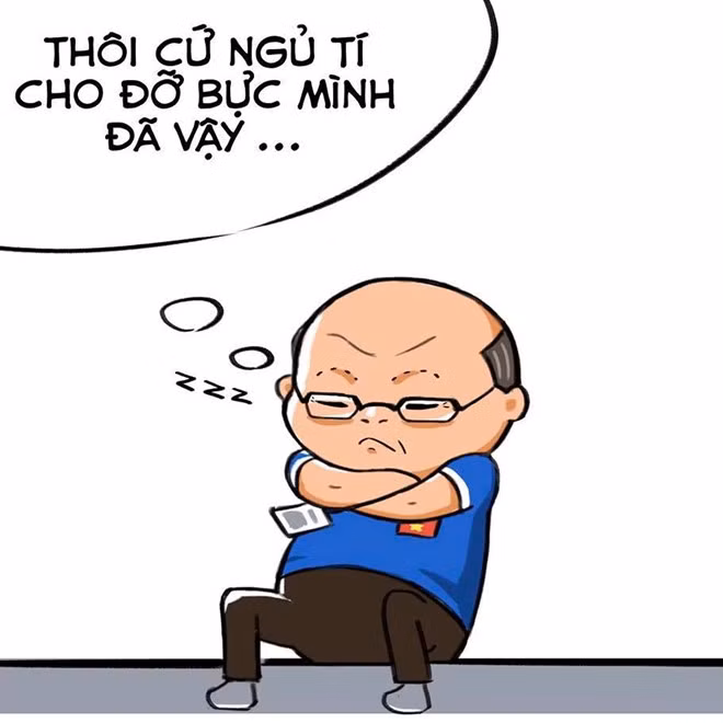 Chuẩn với châm ngôn của Người Phán Xử: "Khi tức giận thì nên đi ngủ". HLV Park Hang Seo đã làm y như vậy.