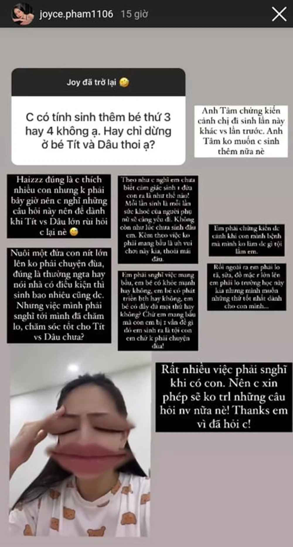 Sau khi con gái Dâu chào đời, mới đây, Joyce Phạm đã tiết lộ một vài thông tin bầu bí. Theo đó, sau khi sinh con trai, vợ chồng cô định sẽ để thư thả vài năm rồi mới sinh con thứ 2. Nhưng bé Dâu đến bất ngờ và đó là lộc trời cho nên bà mẹ 1 con rất vui mà đón nhận.
