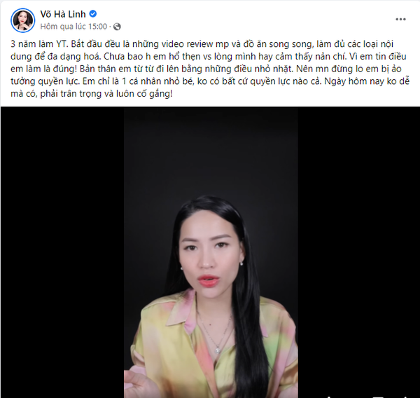 Hà Linh cũng nhắn nhủ tới những người đã theo dõi và ủng hộ cô trong suốt chặng đường dài: “Qua sự việc này, đây cũng là một cơ hội để mình nhìn nhận lại và phát triển những nội dung tốt hơn trong các video sắp tới. Đây không chỉ là sự nghiệp mà còn là đam mê trong suốt 3 năm qua của mình."