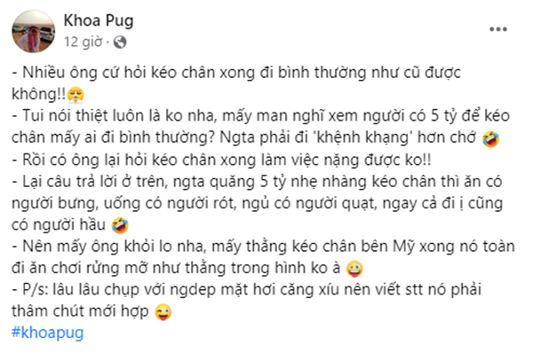 Đáng chú ý, Khoa Pug từng có thời gian bước đi tập tễnh dù bỏ số tiền "khủng" kéo chân. Sau đó, nam Youtuber tiến hành tập vật lý trị liệu và có những bước đi hoàn thiện ở thời điểm hiện tại. Tuy nhiên, điều này vẫn khiến cư dân mạng "để bụng", thỉnh thoảng lại mang ra thắc mắc với ẩn ý mỉa mai, cà khịa anh chàng.