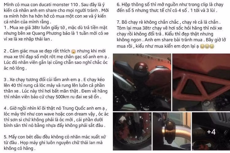 Tuy nhiên, chỉ ngay sau khi trở thành "hàng hot" chưa đầy 1 tháng, những chủ xe đã mua chiếc "Ducati Monster 110" nhái này đã bắt đầu phàn nàn về chất lượng của chiếc xe như các chi tiết lỏng lẻo, độ ồn và độ rung lớn... Các dấu hiệu này khiến những người chơi xe lâu năm nghĩ ngay tới chất lượng của những mẫu xe máy "Tàu" từng rất phổ biến tại Việt Nam trong những năm đầu Thế kỷ 21.