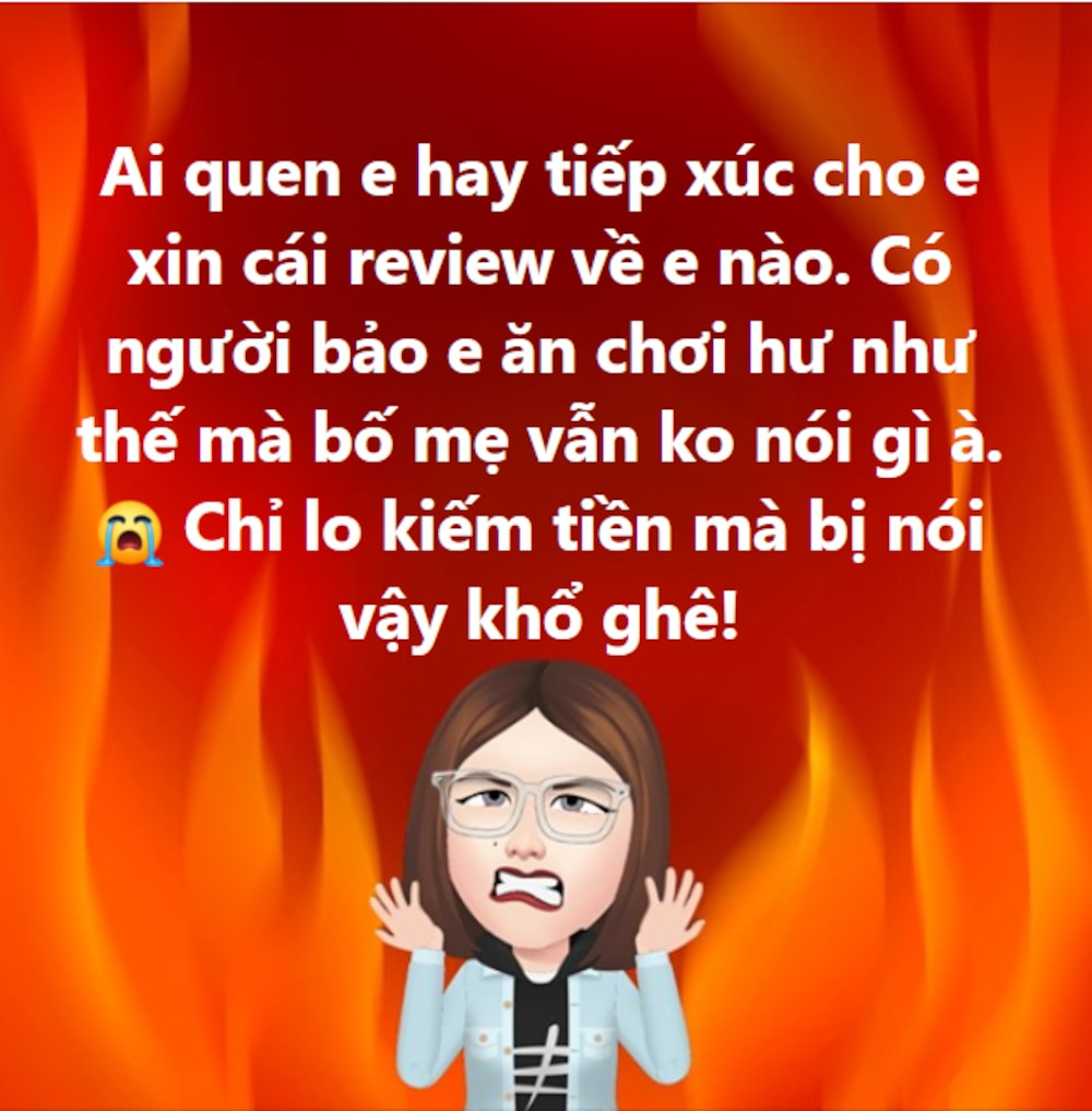 Cô viết: "Ai quen em hay tiếp xúc cho em xin cái review về em nào. Có người bảo em ăn chơi hư như thế mà bố mẹ vẫn không nói gì à. Chỉ lo kiếm tiền mà bị nói vậy khổ ghê".
