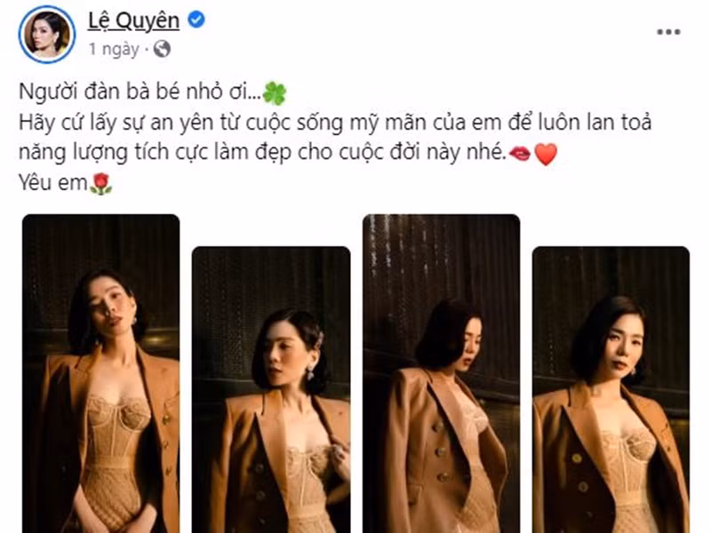 1 ngày trước, ca sĩ Lệ Quyên đăng tải status: "Người đàn bà bé nhỏ ơi... Hãy cứ lấy sự an yên từ cuộc sống mỹ mãn của em để luôn lan tỏa năng lượng tích cực làm đẹp cho cuộc đời này nhé. Yêu em". Ảnh chụp màn hình