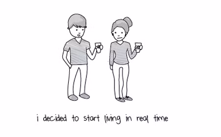 Khi bạn quyết định đã đến lúc không thể tiếp tục "sống ảo" được nữa: Tôi quyết định đã đến lúc phải sống thời gian thực rồi.