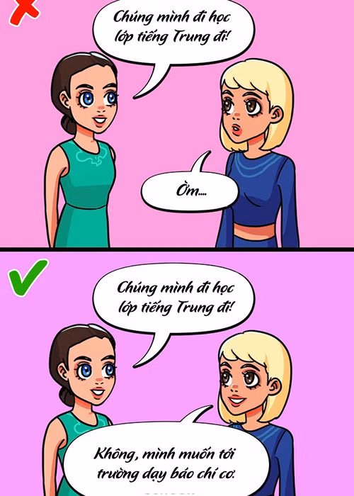 8. Sẵn sàng với lựa chọn của bản thân: Chúng ta thường ngại từ chối vì sợ đánh mất cơ hội thú vị. Khi đó, bạn nên đưa ra lựa chọn khác để giảm bớt tính chất phản đối của câu nói.