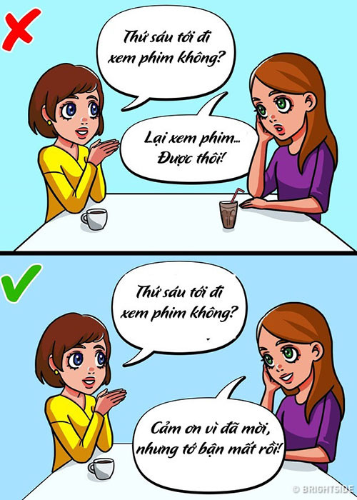 7. Thêm lời khen vào câu từ chối: Bạn hoàn toàn có thể biến câu nói "Không" thành lời khen cho người đề nghị. Ví dụ: "Cảm ơn vì đã nhớ đến tôi", "Tôi đánh giá cao việc bạn đã hỏi tôi trước", hoặc chúc may mắn cũng là gợi ý tuyệt vời.