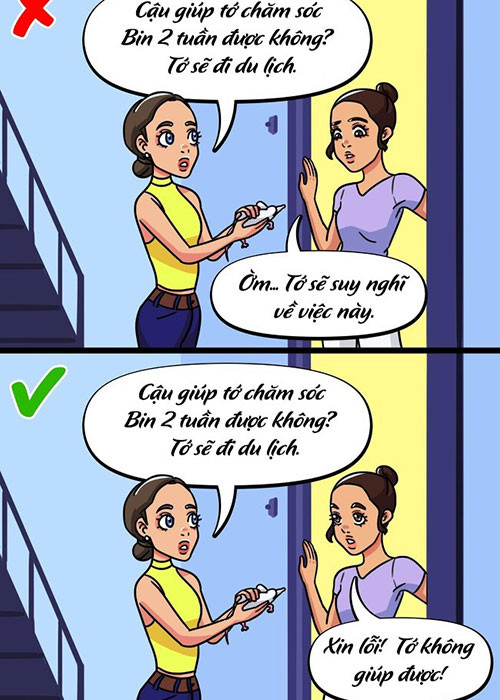 10. Không kéo dài thời gian trả lời: Ỡm ờ chỉ càng khiến câu từ chối của bạn trở nên khó nghe. Trong mối quan hệ dài hạn, từ chối thẳng thừng, rõ ràng sẽ lịch sự hơn nhiều.