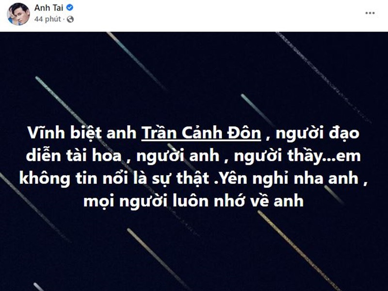 Diễn viên Anh Tài viết: "Vĩnh biệt anh Trần Cảnh Đôn. Người đạo diễn tài hoa, người anh, người thầy... Em không tin nổi là sự thật. Yên nghỉ nhé anh. Mọi người luôn nhớ về anh".