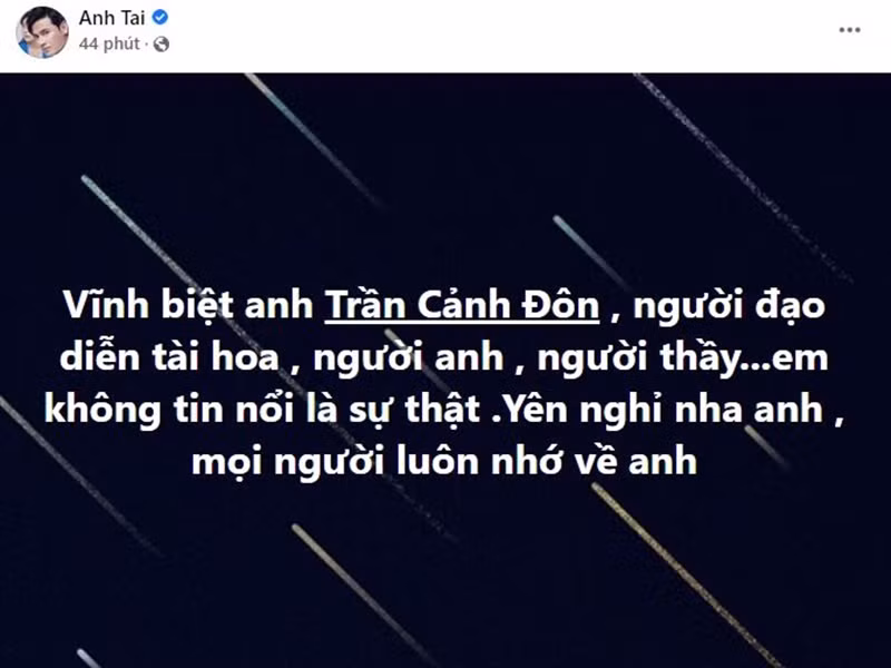 Diễn viên Anh Tài viết: "Vĩnh biệt anh Trần Cảnh Đôn. Người đạo diễn tài hoa, người anh, người thầy... Em không tin nổi là sự thật. Yên nghỉ nhé anh. Mọi người luôn nhớ về anh".