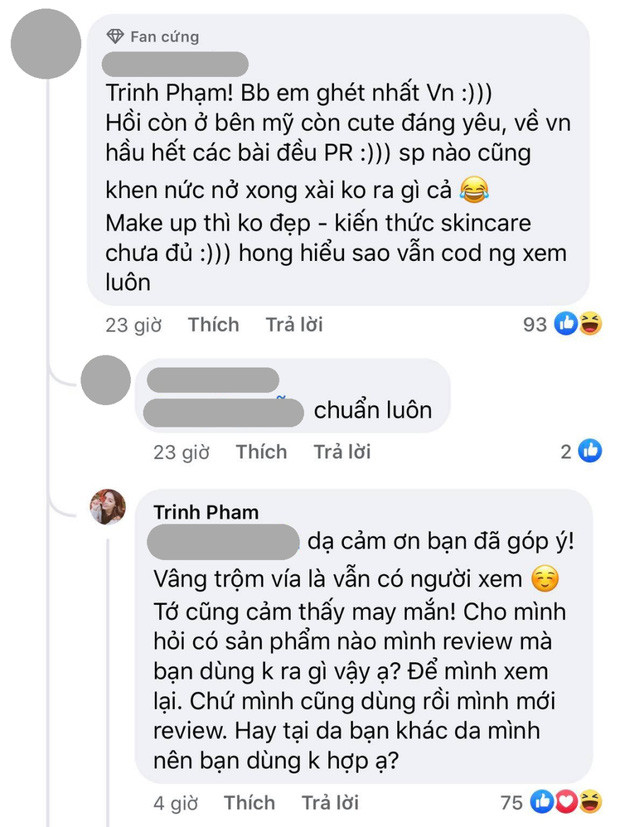 Thậm chí, người này còn nói rằng những sản phẩm mà Trinh Phạm PR đều không ra gì, make up không đẹp, kiến thức về làm đẹp cũng chưa đạt. Sau bình luận này, chính Trinh Phạm đã trực tiếp trả lời lại antifan một cách khéo léo gây chú ý.